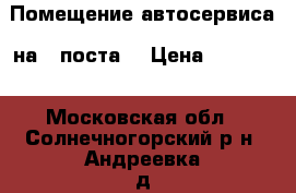 Помещение автосервиса. на 4 поста. › Цена ­ 50000- - Московская обл., Солнечногорский р-н, Андреевка д. Авто » Сдам в аренду   